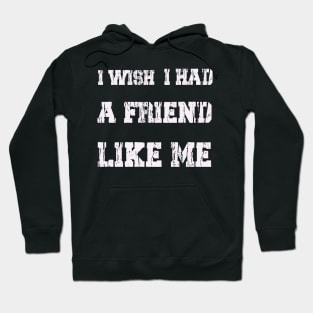 I WISH I HAD A FRIEND LIKE ME . Hoodie